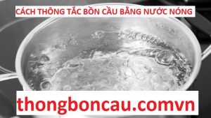 cách thông tắc bồn cầu bằng nước nóng